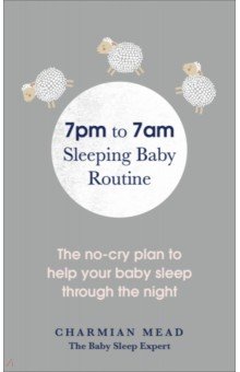 7pm to 7am Sleeping Baby Routine. The no-cry plan to help your baby sleep through the night