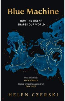 Blue Machine. How the Ocean Shapes Our World