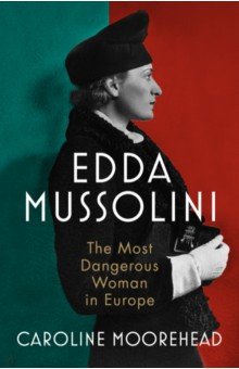 Edda Mussolini. The Most Dangerous Woman in Europe