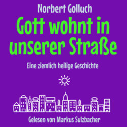 Gott wohnt in unserer Straße - Eine ziemlich heilige Geschichte (Ungekürzt)