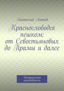 Краснослободск пешком: от Севостьяновых до Прамы и далее. Исторический путеводитель