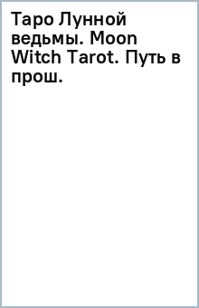 Таро Лунной ведьмы. Moon Witch Tarot. Путь в прошлое, настоящее и будущее