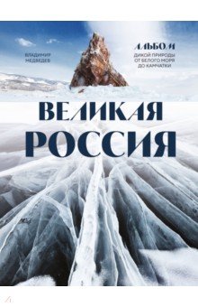 Великая Россия. Альбом дикой природы от Белого моря до Камчатки