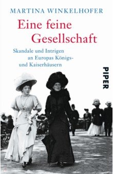 Eine feine Gesellschaft. Skandale und Intrigen an Europas Königs- und Kaiserhäusern