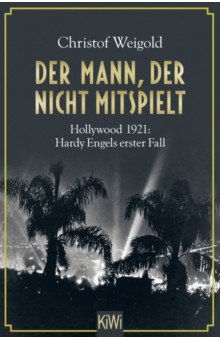 Der Mann, der nicht mitspielt. Hollywood 1921. Hardy Engels erster Fall