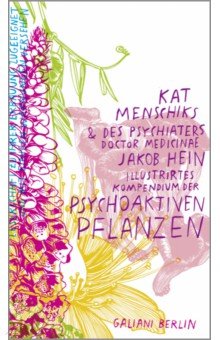Kat Menschiks und des Psychiaters Jakob Hein Illustrirtes Kompendium der psychoaktiven Pflanzen