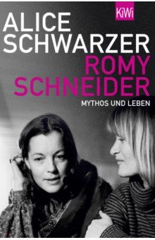 Romy Schneider. Mythos und Leben