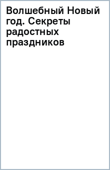 Волшебный Новый год. Секреты радостных праздников без суеты и стресса