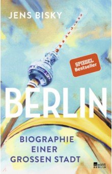 Berlin. Biographie einer großen Stadt