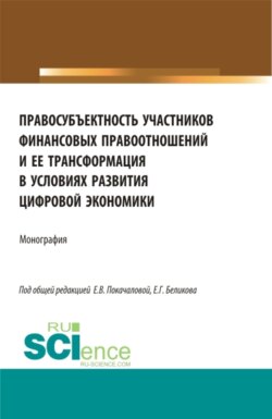 Правосубъектность участников финансовых правоотношений и ее трансформация в условиях развития цифровой экономики. (Аспирантура, Магистратура). Монография.