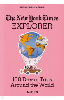 The New York Times Explorer. 100 Dream Trips Around the World