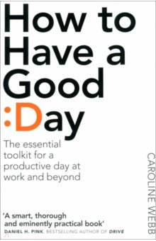 How To Have A Good Day. The Essential Toolkit for a Productive Day at Work and Beyond