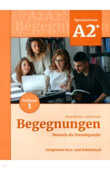 Begegnungen A2+. Teilband 1. Integriertes Kurs- und Arbeitsbuch