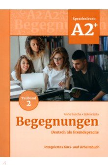 Begegnungen A2+. Teilband 2. Integriertes Kurs- und Arbeitsbuch