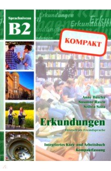 Erkundungen kompakt B2. Deutsch als Fremdsprache. Integriertes Kurs- und Arbeitsbuch + Audio-CD