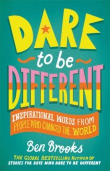 Dare to be Different. Inspirational Words from People Who Changed the World