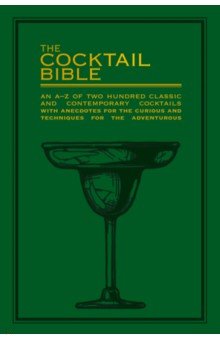 The Cocktail Bible. An A-Z of two hundred classic and contemporary cocktail recipes