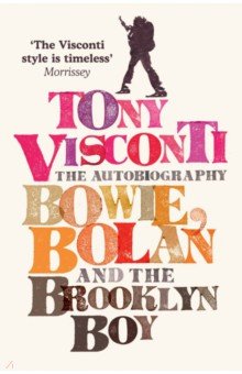 Tony Visconti. The Autobiography. Bowie, Bolan and the Brooklyn Boy