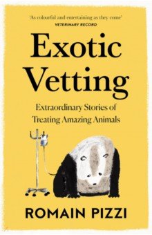 Exotic Vetting. Extraordinary Stories of Treating Amazing Animals