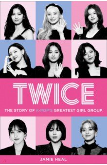 Twice. The Story of K-Pop’s Greatest Girl Group