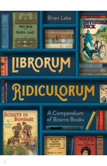 Librorum Ridiculorum. A Compendium of Bizarre Book