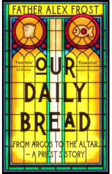 Our Daily Bread. From Argos to the Altar – a Priest's Story