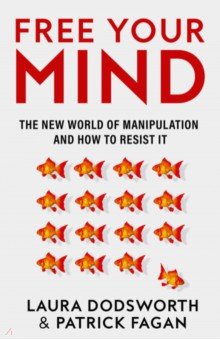 Free Your Mind. The new world of manipulation and how to resist it