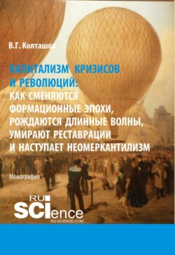 Капитализм кризисов и революций. Как сменяются формационные эпохи, рождаются длинные волны, умирают реставрации и наступает неомеркантилизм. (Аспирантура, Бакалавриат, Магистратура). Монография.