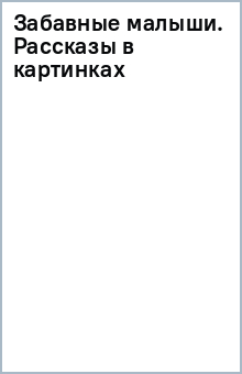 Забавные малыши. Рассказы в картинках