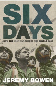 Six Days. How the 1967 War Shaped the Middle East