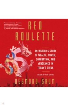 Red Roulette. An Insider's Story of Wealth, Power, Corruption and Vengeance in Today's China