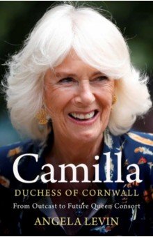 Camilla, Duchess of Cornwall. From Outcast to Future Queen Consort