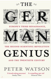 The German Genius. Europe's Third Renaissance, the Second Scientific Revolution and the 20th Century