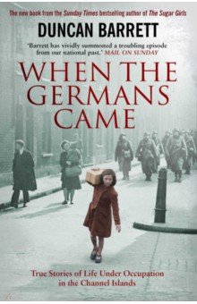 When the Germans Came. True Stories of Life under Occupation in the Channel Islands