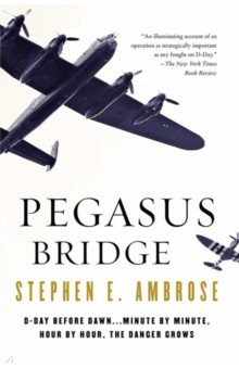 Pegasus Bridge. D-day. The Daring British Airborne Raid