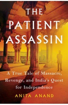 The Patient Assassin. A True Tale of Massacre, Revenge and the Raj