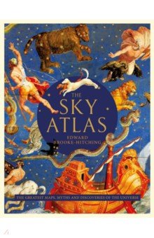 The Sky Atlas. The Greatest Maps, Myths and Discoveries of the Universe