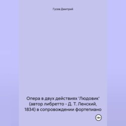 Опера в двух действиях 'Людовик' (автор либретто – Д. Т. Ленский, 1834) в сопровождении фортепиано