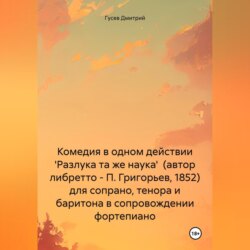 Комедия в одном действии 'Разлука та же наука' (автор либретто – П. Григорьев, 1852) для сопрано, тенора и баритона в сопровождении фортепиано