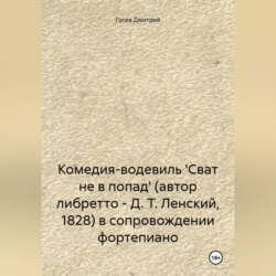 Комедия-водевиль 'Сват не в попад' (автор либретто – Д. Т. Ленский, 1828) в сопровождении фортепиано