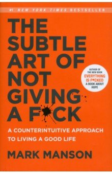 The Subtle Art of Not Giving a F*ck. A Counterintuitive Approach to Living a Good Life