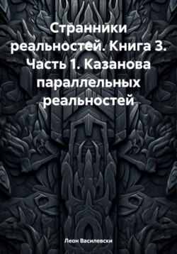 Странники реальностей. Книга 3. Часть 1. Казанова параллельных реальностей