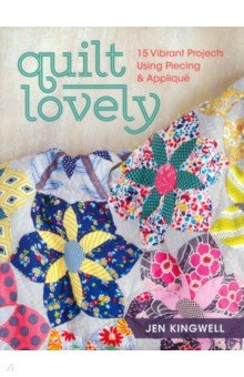 Quilt Lovely. 15 Vibrant Projects Using Piecing and Applique