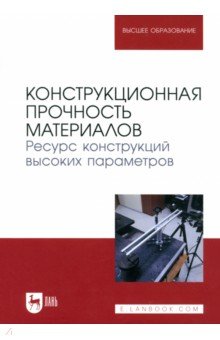 Конструкционная прочность материалов. Ресурс конструкций высоких параметров. Учебное пособие