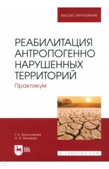 Реабилитация антропогенно нарушенных территорий. Практикум. Учебное пособие для вузов