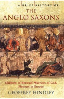 A Brief History of the Anglo-Saxons. Children of Beowulf, Warriors of God, Pioneers in Europe