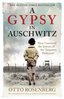 A Gypsy In Auschwitz. How I Survived the Horrors of the Forgotten Holocaust