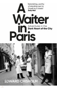 A Waiter in Paris. Adventures in the Dark Heart of the City