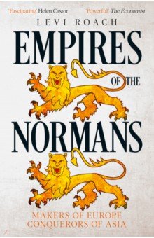 Empires of the Normans. Makers of Europe, Conquerors of Asia