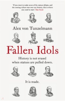 Fallen Idols. History is not erased when statues are pulled down. It is made